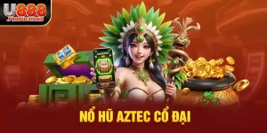 Nổ Hũ Aztec U888 - Sân Chơi Giải Trí Kịch Tích Nhất Châu Á