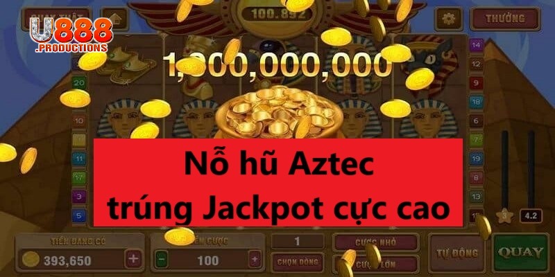 Nổ hũ Aztec là dòng game có Jackpot cao tại U888