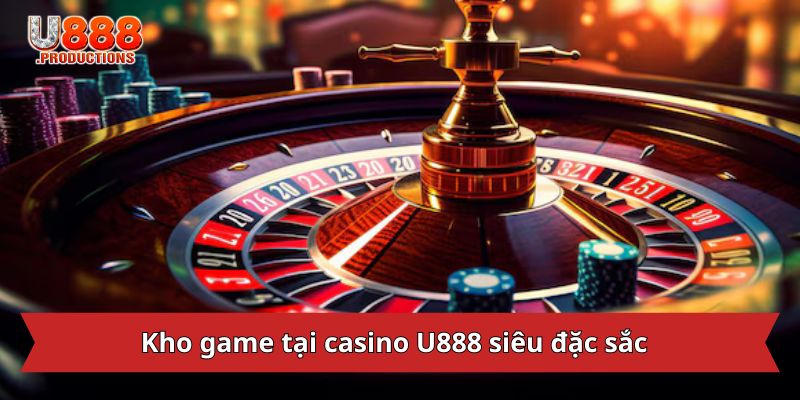 Kho game tại casino U888 siêu đặc sắc
