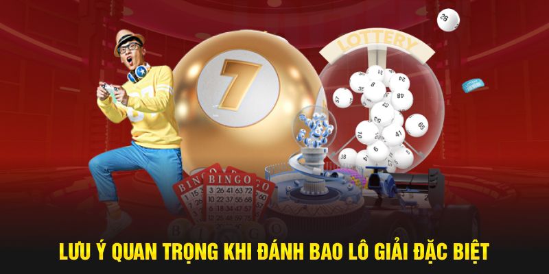 Lưu ý quan trọng khi đánh bao lô giải đặc biệt